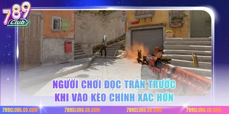 Người chơi đọc trận trước khi vào kèo chính xác hơn